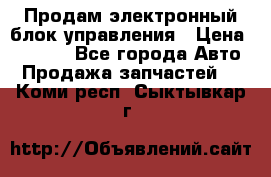 Продам электронный блок управления › Цена ­ 7 000 - Все города Авто » Продажа запчастей   . Коми респ.,Сыктывкар г.